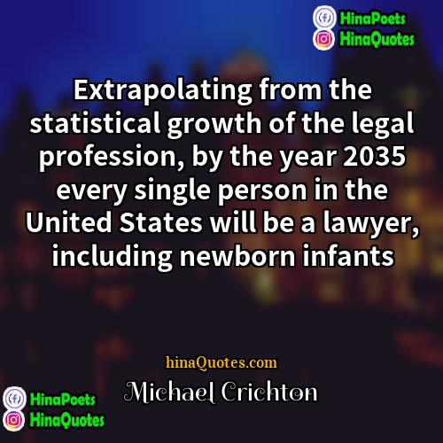 Michael Crichton Quotes | Extrapolating from the statistical growth of the