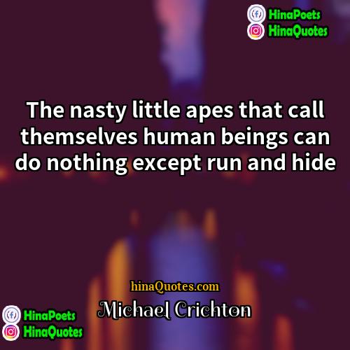 Michael Crichton Quotes | The nasty little apes that call themselves