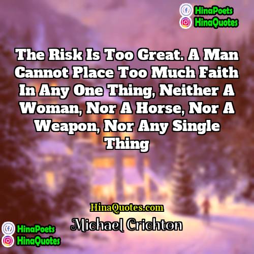 Michael Crichton Quotes | The risk is too great. A man