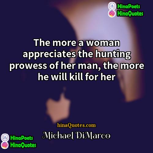 Michael DiMarco Quotes | The more a woman appreciates the hunting