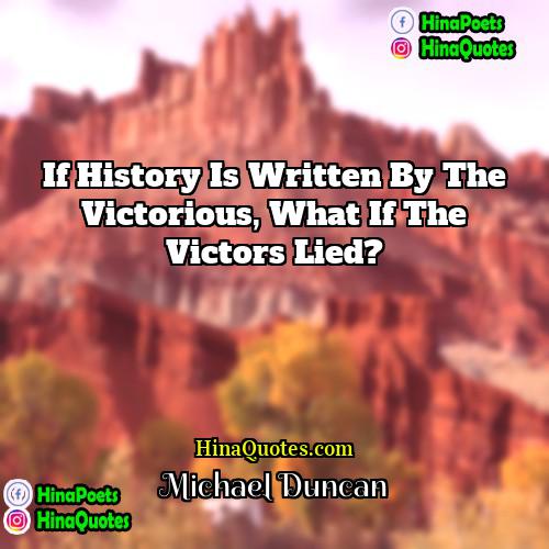 Michael Duncan Quotes | If history is written by the victorious,