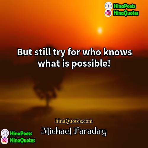 Michael Faraday Quotes | But still try for who knows what