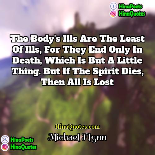 Michael Flynn Quotes | The body's ills are the least of