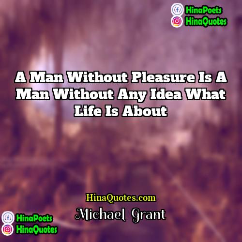 Michael  Grant Quotes | A man without pleasure is a man