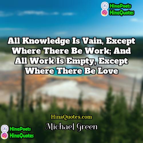 Michael Green Quotes | All knowledge is vain, except where there