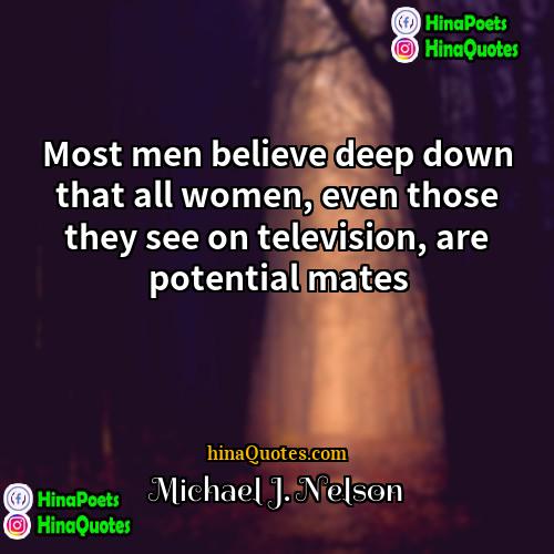 Michael J Nelson Quotes | Most men believe deep down that all