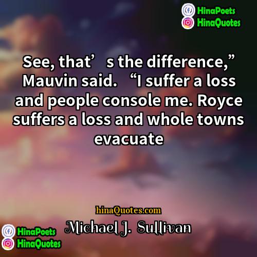 Michael J  Sullivan Quotes | See, that’s the difference,” Mauvin said. “I