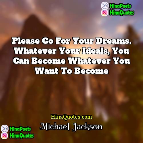 Michael  Jackson Quotes | Please go for your dreams. Whatever your
