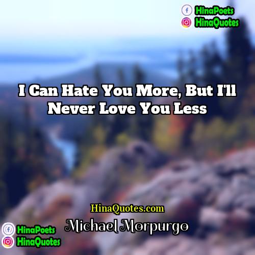Michael Morpurgo Quotes | I can hate you more, but I