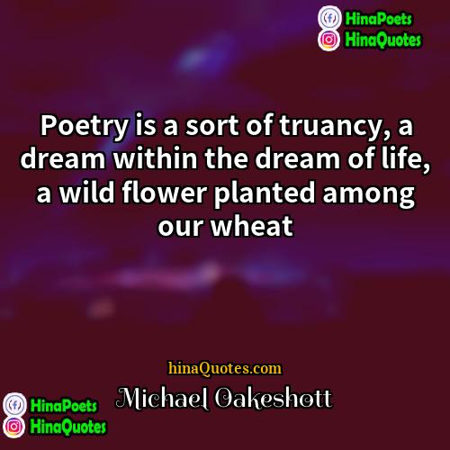 Michael Oakeshott Quotes | Poetry is a sort of truancy, a