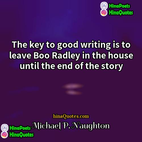 Michael P Naughton Quotes | The key to good writing is to