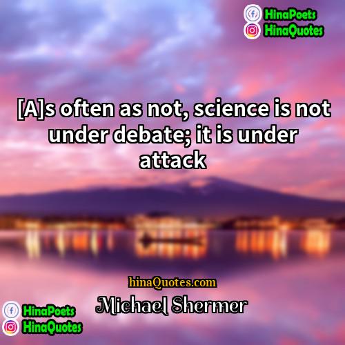 Michael Shermer Quotes | [A]s often as not, science is not