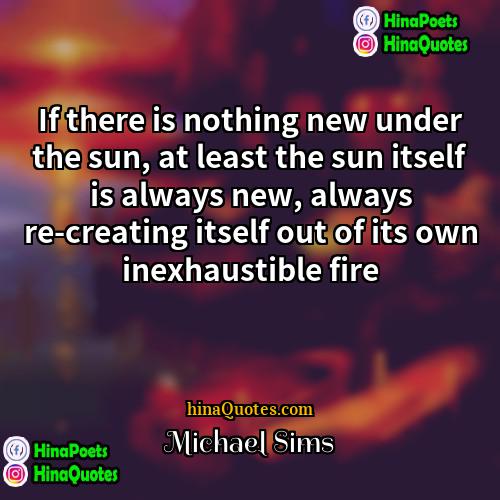 Michael Sims Quotes | If there is nothing new under the
