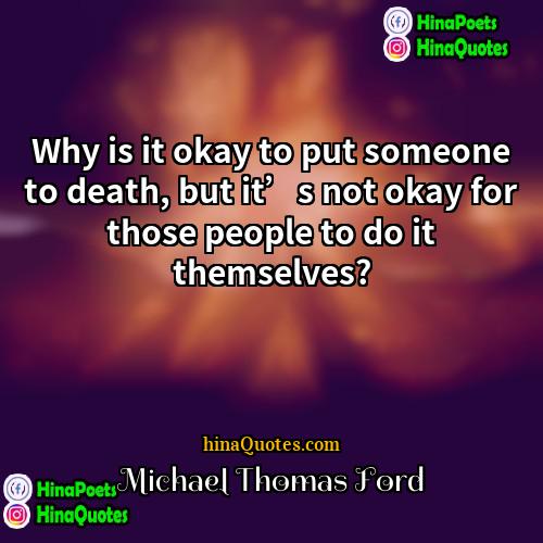 Michael Thomas Ford Quotes | Why is it okay to put someone