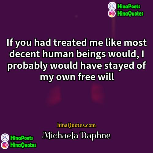 Michaela Daphne Quotes | If you had treated me like most