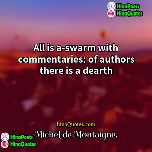 Michel de Montaigne Quotes | All is a-swarm with commentaries: of authors