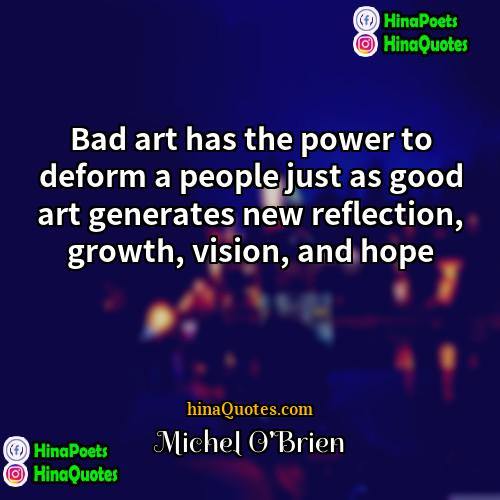 Michel OBrien Quotes | Bad art has the power to deform