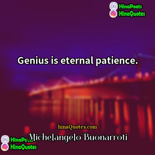 Michelangelo Buonarroti Quotes | Genius is eternal patience. 
  