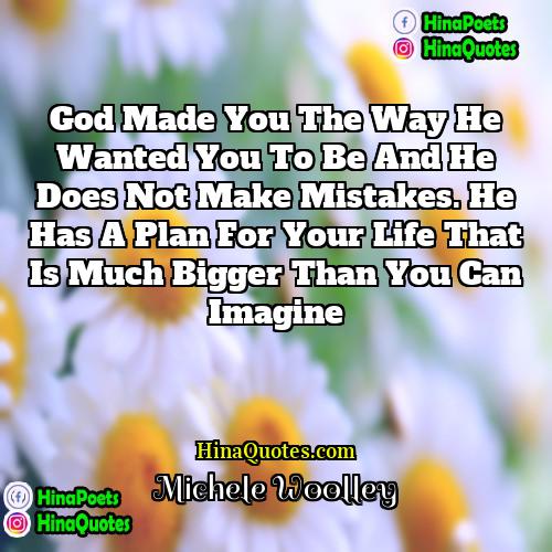 Michele Woolley Quotes | God made you the way He wanted