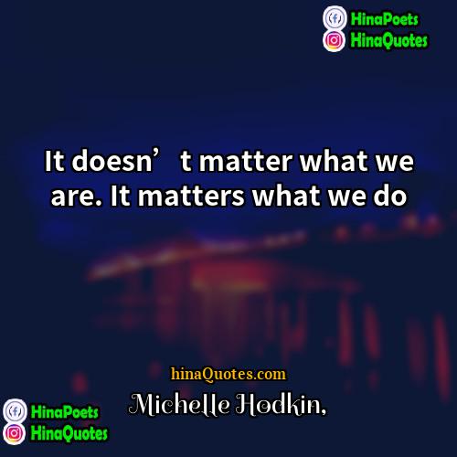 Michelle Hodkin Quotes | It doesn’t matter what we are. It