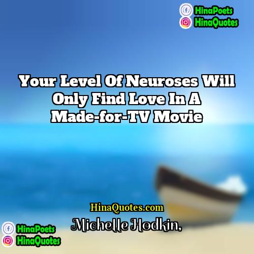 Michelle Hodkin Quotes | Your level of neuroses will only find