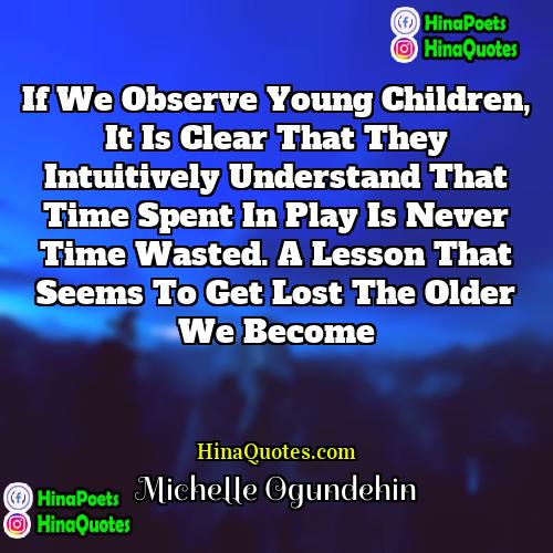Michelle Ogundehin Quotes | If we observe young children, it is