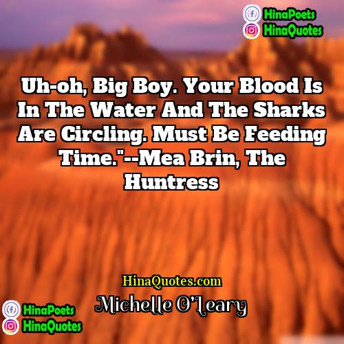 Michelle OLeary Quotes | Uh-oh, big boy. Your blood is in