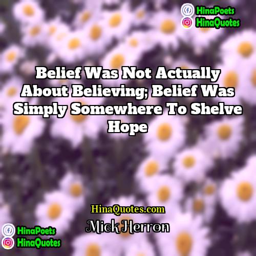 Mick Herron Quotes | belief was not actually about believing; belief
