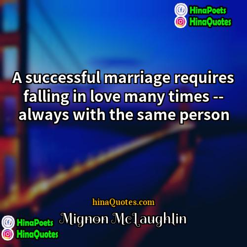 Mignon McLaughlin Quotes | A successful marriage requires falling in love