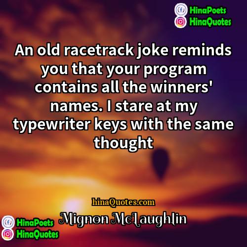 Mignon McLaughlin Quotes | An old racetrack joke reminds you that