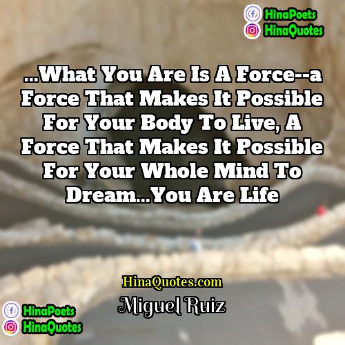 Miguel Ruiz Quotes | ...What you are is a force--a force