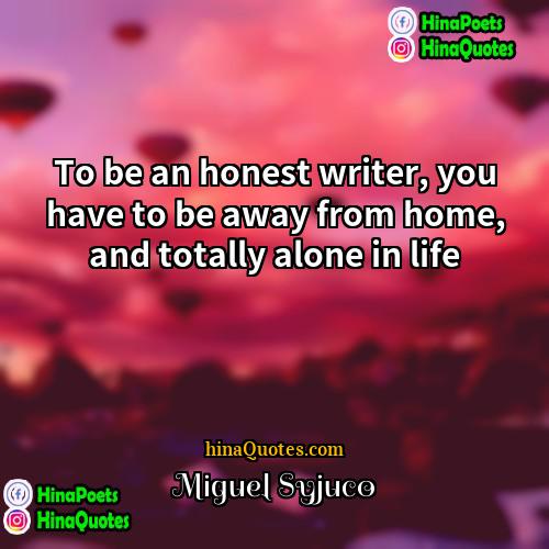 Miguel Syjuco Quotes | To be an honest writer, you have