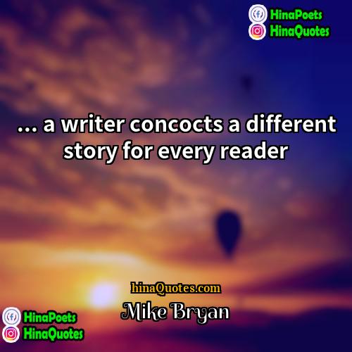 Mike Bryan Quotes | ... a writer concocts a different story