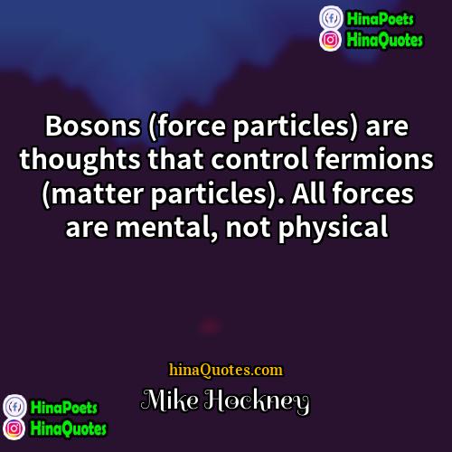 Mike Hockney Quotes | Bosons (force particles) are thoughts that control