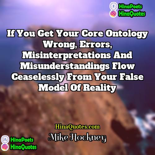 Mike Hockney Quotes | If you get your core ontology wrong,