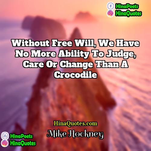 Mike Hockney Quotes | Without free will, we have no more