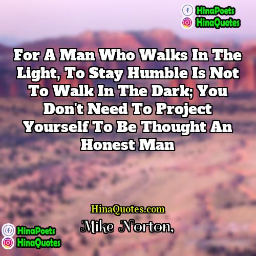 Mike  Norton Quotes | For a man who walks in the