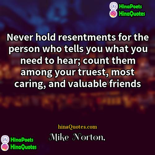 Mike  Norton Quotes | Never hold resentments for the person who