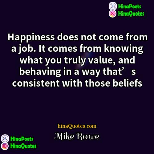 Mike Rowe Quotes | Happiness does not come from a job.