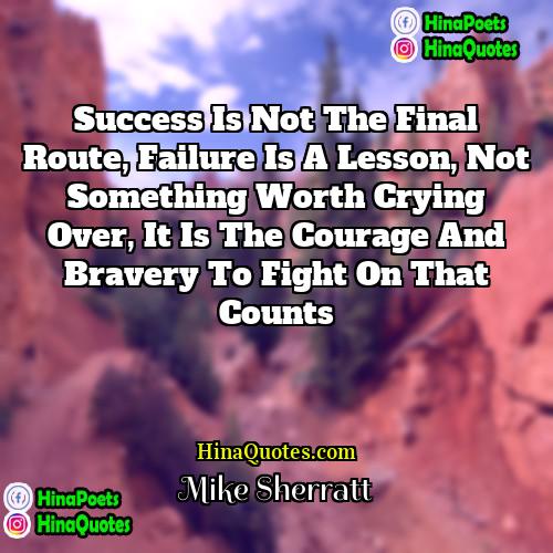 Mike Sherratt Quotes | Success is not the final route, failure