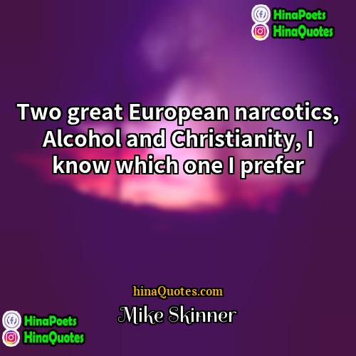 Mike Skinner Quotes | Two great European narcotics, Alcohol and Christianity,