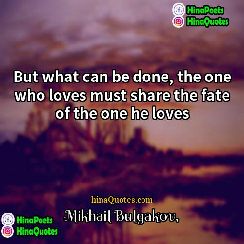 Mikhail Bulgakov Quotes | But what can be done, the one