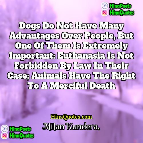 Milan Kundera Quotes | Dogs do not have many advantages over