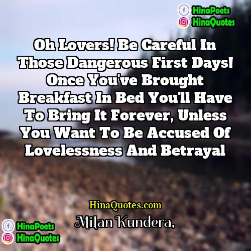 Milan Kundera Quotes | Oh lovers! be careful in those dangerous