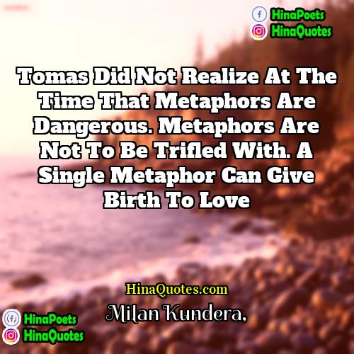 Milan Kundera Quotes | Tomas did not realize at the time