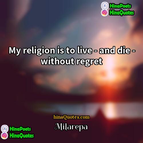 Milarepa Quotes | My religion is to live - and