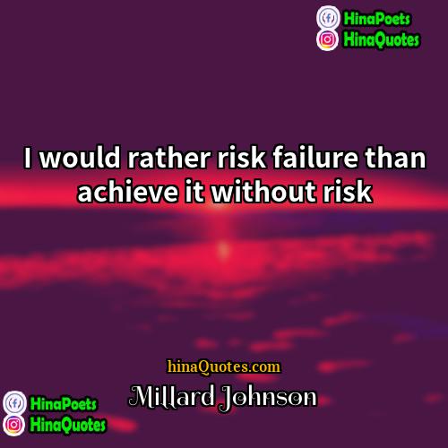 Millard Johnson Quotes | I would rather risk failure than achieve