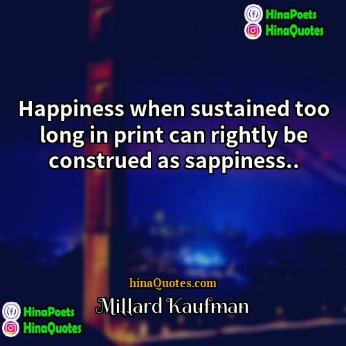 Millard Kaufman Quotes | Happiness when sustained too long in print