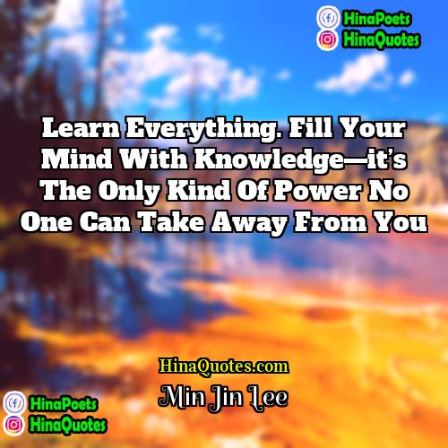 Min Jin Lee Quotes | Learn everything. Fill your mind with knowledge—it’s