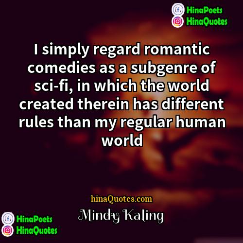 Mindy Kaling Quotes | I simply regard romantic comedies as a